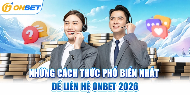 Những cách thức phổ biển nhất để liên hệ ONBET 2026