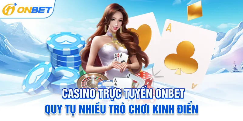 Casino trực tuyến ONBET quy tụ nhiều trò chơi kinh điển