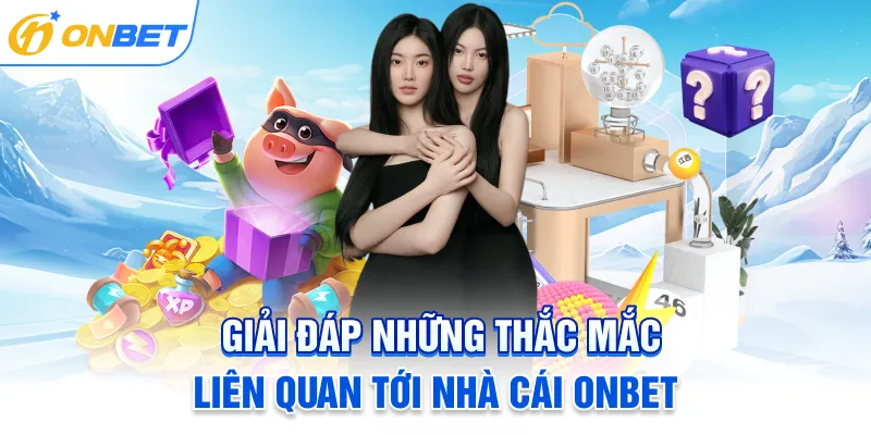 Giải đáp những thắc mắc liên quan tới nhà cái ONBET