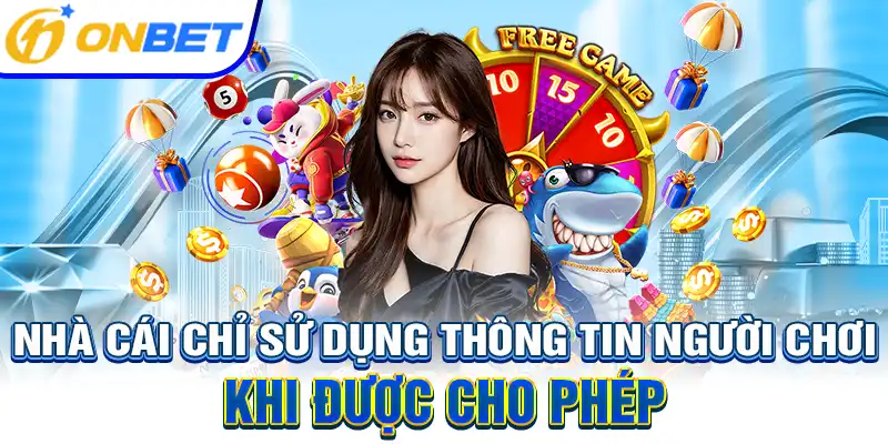 Nhà cái chỉ sử dụng thông tin người chơi khi được cho phép