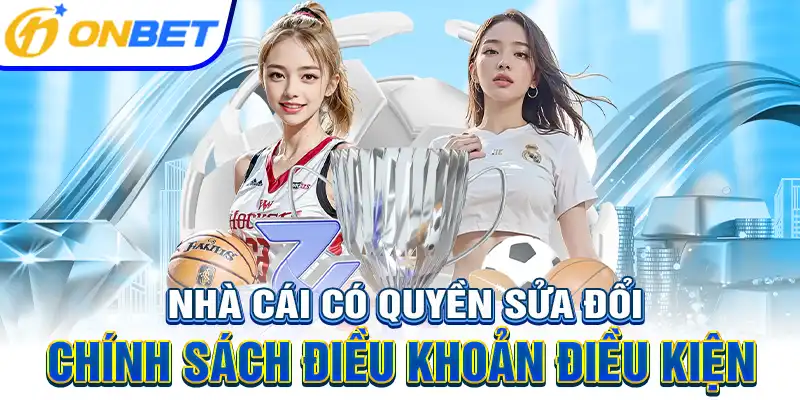 Nhà cái có quyền sửa đổi chính sách điều khoản điều kiện