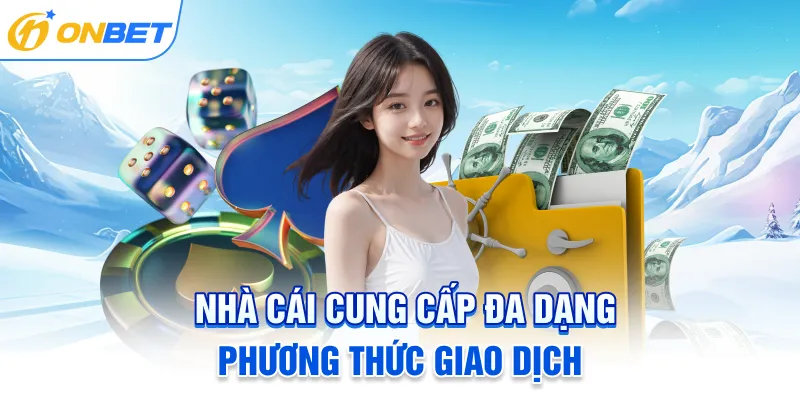 Nhà cái cung cấp đa dạng phương thức giao dịch