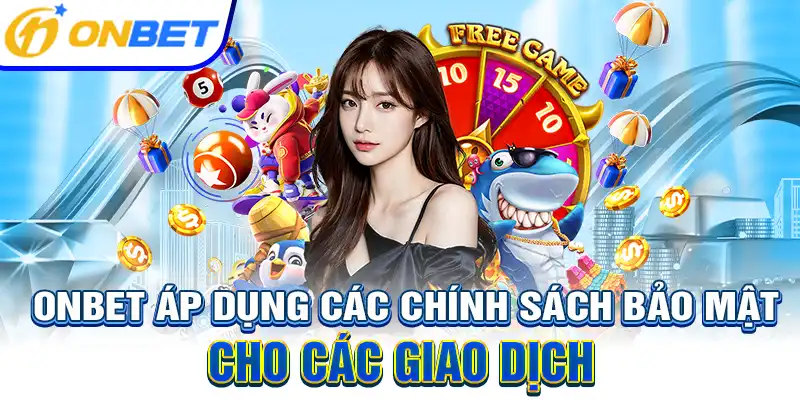 ONBET áp dụng các chính sách bảo mật cho các giao dịch